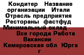 Кондитер › Название организации ­ Итали › Отрасль предприятия ­ Рестораны, фастфуд › Минимальный оклад ­ 35 000 - Все города Работа » Вакансии   . Кемеровская обл.,Юрга г.